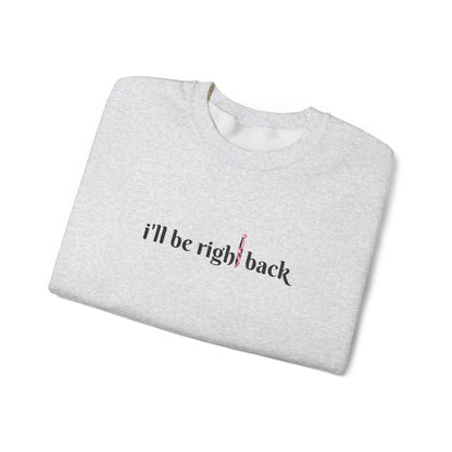 I'll be right back Crewneck Sweatshirt