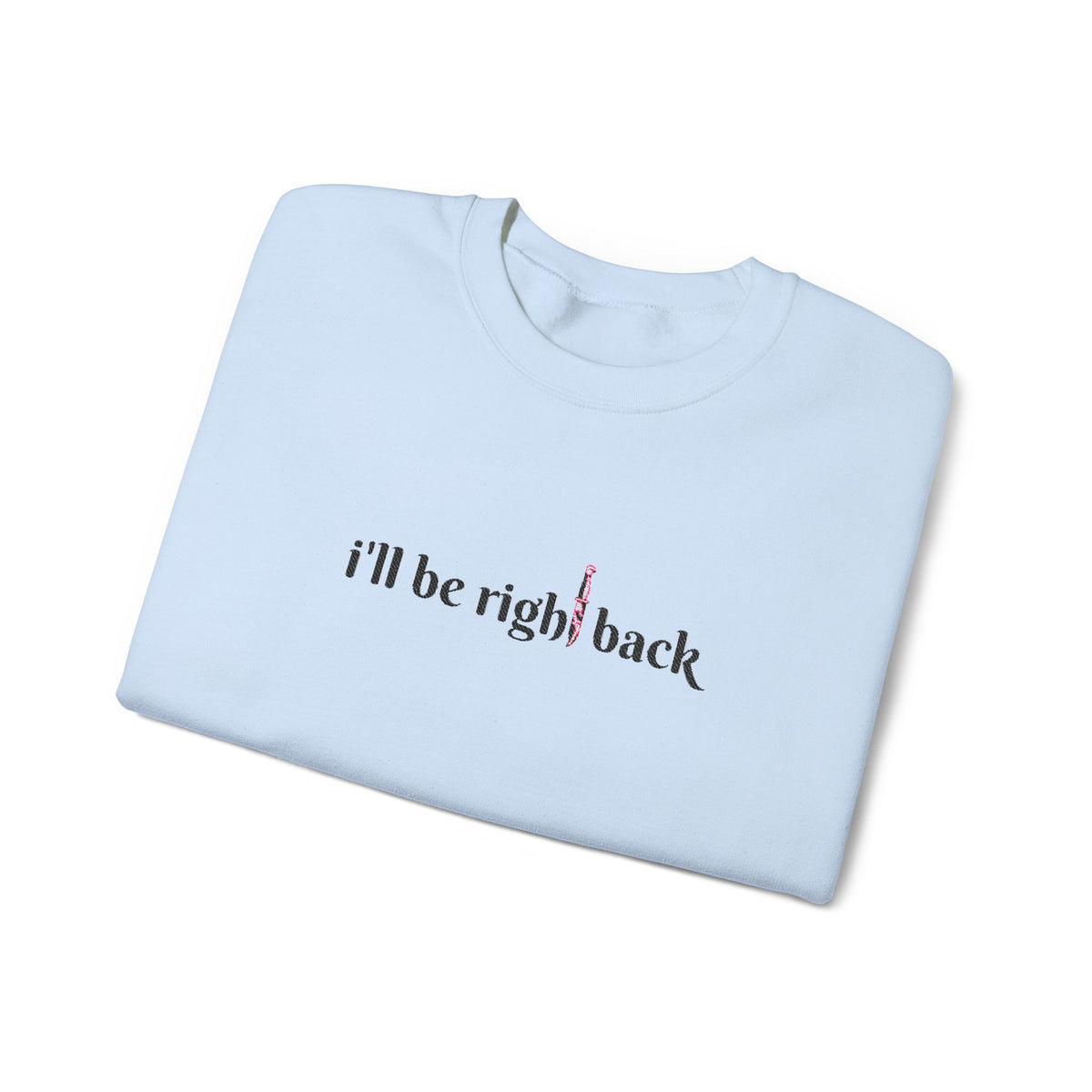 I'll be right back Crewneck Sweatshirt (Embroidery)