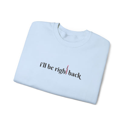 I'll be right back Crewneck Sweatshirt (Embroidery)