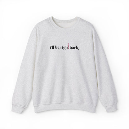 I'll be right back Crewneck Sweatshirt