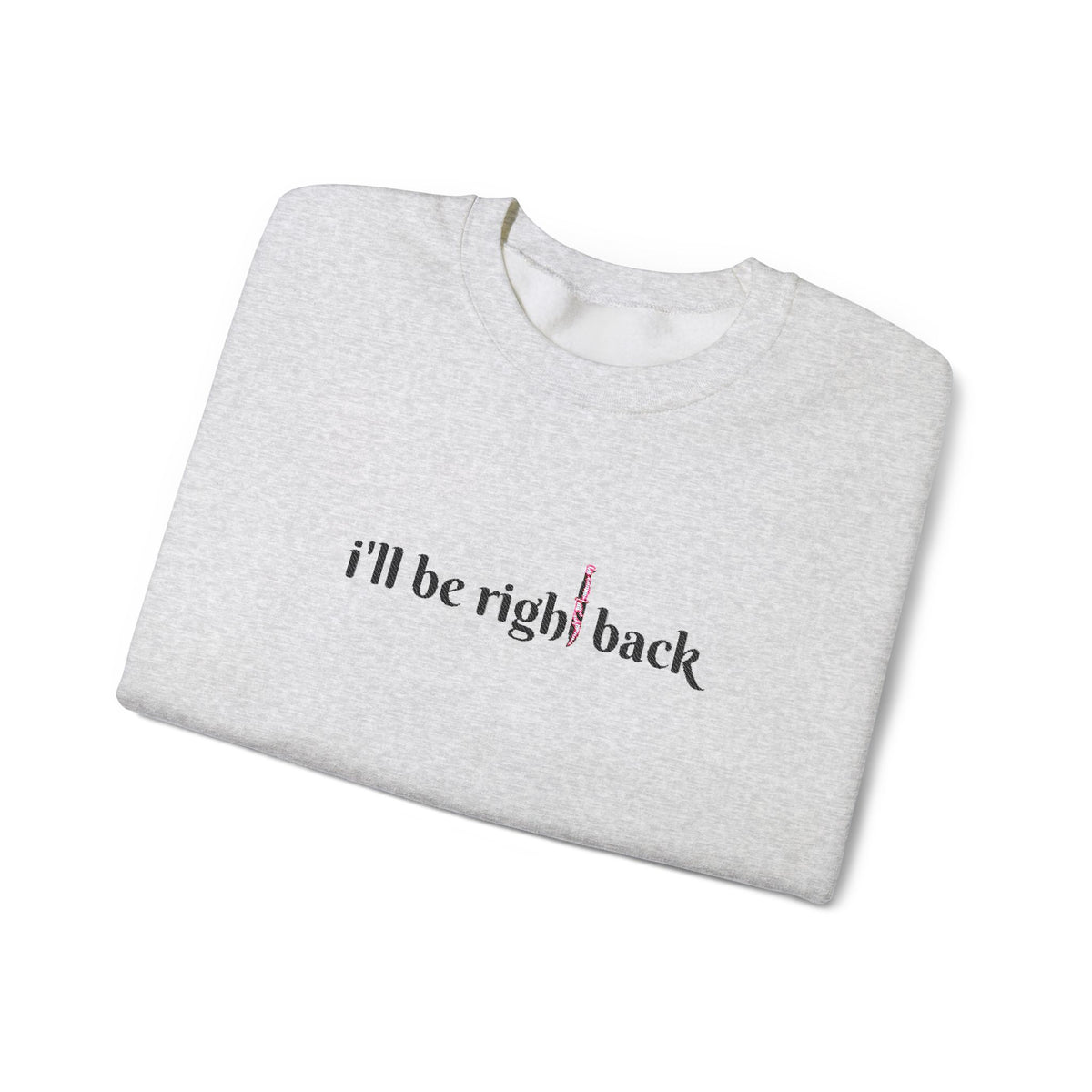 I'll be right back Crewneck Sweatshirt (Embroidery)