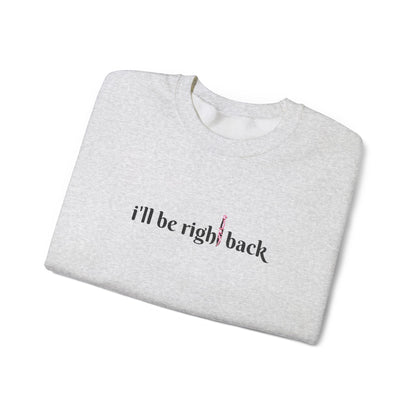 I'll be right back Crewneck Sweatshirt (Embroidery)