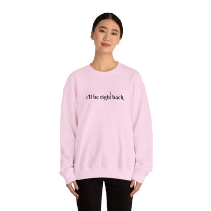 I'll be right back Crewneck Sweatshirt