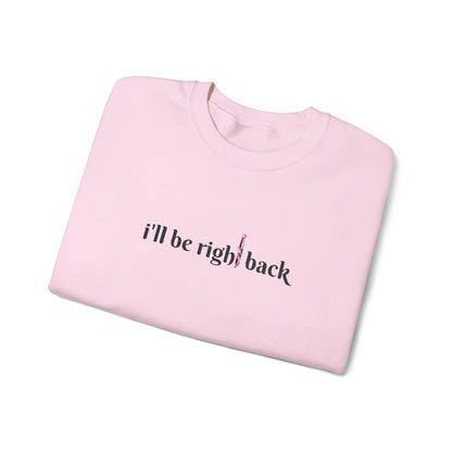 I'll be right back Crewneck Sweatshirt