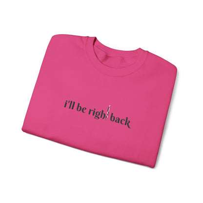 I'll be right back Crewneck Sweatshirt