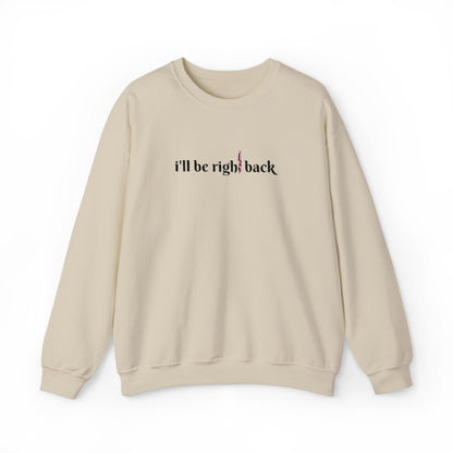 I'll be right back Crewneck Sweatshirt