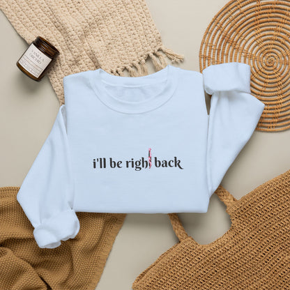 I'll be right back Crewneck Sweatshirt (Embroidery)